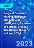 Surgical Decision Making, Evidence, and Artificial Intelligence, An Issue of Surgical Clinics. The Clinics: Surgery Volume 103-2- Product Image