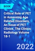 Critical Role of PET in Assessing Age Related Disorders, An Issue of PET Clinics. The Clinics: Radiology Volume 18-1- Product Image