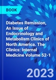Diabetes Remission, An Issue of Endocrinology and Metabolism Clinics of North America. The Clinics: Internal Medicine Volume 52-1- Product Image