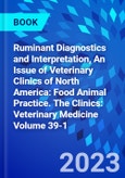 Ruminant Diagnostics and Interpretation, An Issue of Veterinary Clinics of North America: Food Animal Practice. The Clinics: Veterinary Medicine Volume 39-1- Product Image