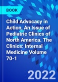 Child Advocacy in Action, An Issue of Pediatric Clinics of North America. The Clinics: Internal Medicine Volume 70-1- Product Image