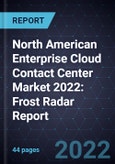 North American Enterprise Cloud Contact Center Market 2022: Frost Radar Report- Product Image