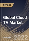 Global Cloud TV Market Size, Share & Industry Trends Analysis Report by Deployment Type, Organization Size, Device Type (Mobile Phones & Connected TVs and STBs), Vertical, Regional Outlook and Forecast, 2022-2028- Product Image