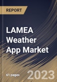 LAMEA Weather App Market Size, Share & Industry Trends Analysis Report By Marketplace (Google Play Store, Apple iOS Store and Others), By Country and Growth Forecast, 2023 - 2030- Product Image