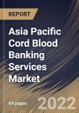 Asia Pacific Cord Blood Banking Services Market Size, Share & Industry Trends Analysis Report by Component (Cord Tissue and Cord Blood), Storage Services (Private Cord Blood Banks and Public Cord Blood Banks), Application, Country and Growth Forecast, 2022-2028- Product Image