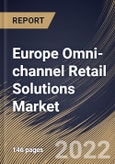 Europe Omni-channel Retail Solutions Market Size, Share & Industry Trends Analysis Report by Component, Channel (In-store Shopping, Online Home Delivery, In-store Pickup), End-use, Deployment, Country and Growth Forecast, 2022-2028- Product Image