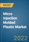 Micro Injection Molded Plastic Market 2022-2028 - Product Thumbnail Image