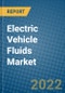 Electric Vehicle Fluids Market 2022-2028 - Product Image