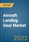 Aircraft Landing Gear Market 2022-2028 - Product Image