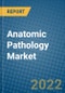 Anatomic Pathology Market 2022-2028 - Product Image