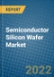 Semiconductor Silicon Wafer Market 2022-2028 - Product Image