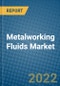 Metalworking Fluids Market 2022-2028 - Product Image