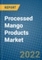 Processed Mango Products Market 2022-2028 - Product Image