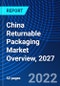 China Returnable Packaging Market Overview, 2027 - Product Image