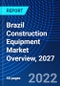 Brazil Construction Equipment Market Overview, 2027 - Product Image