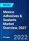 Mexico Adhesives & Sealants Market Overview, 2027 - Product Thumbnail Image