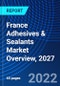 France Adhesives & Sealants Market Overview, 2027 - Product Image