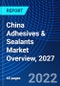 China Adhesives & Sealants Market Overview, 2027 - Product Image