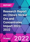 Research Report on China's Nickel Ore and Concentrates Import 2023-2032- Product Image