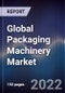 Global Packaging Machinery Market Size, Segments, Outlook, and Revenue Forecast 2022-2028 by Machine Type, Operations, Technology, End-User, Distribution Channel, and Major Regions - Product Image