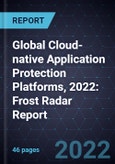 Global Cloud-native Application Protection Platforms, 2022: Frost Radar Report- Product Image