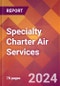 Specialty Charter Air Services - 2024 U.S. Market Research Report with Updated Recession Risk Forecasts - Product Image
