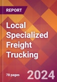 Local Specialized Freight Trucking - 2024 U.S. Market Research Report with Updated Recession Risk Forecasts- Product Image