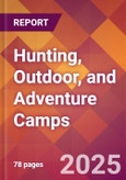 Hunting, Outdoor, and Adventure Camps - 2024 U.S. Market Research Report with Updated Recession Risk Forecasts- Product Image