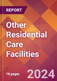 Other Residential Care Facilities - 2024 U.S. Market Research Report with Updated Recession Risk Forecasts- Product Image