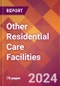 Other Residential Care Facilities - 2024 U.S. Market Research Report with Updated Recession Risk Forecasts - Product Thumbnail Image
