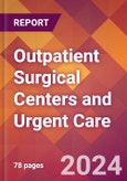 Outpatient Surgical Centers and Urgent Care - 2024 U.S. Market Research Report with Updated Recession Risk Forecasts- Product Image