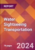 Water Sightseeing Transportation - 2024 U.S. Market Research Report with Updated Recession Risk Forecasts- Product Image