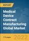 Medical Device Contract Manufacturing Global Market Report 2022: Ukraine-Russia War Impact - Product Image