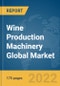 Wine Production Machinery Global Market Report 2022: Ukraine-Russia War Impact - Product Image