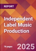 Independent Label Music Production - 2024 U.S. Market Research Report with Updated Recession Risk Forecasts- Product Image