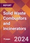 Solid Waste Combustors and Incinerators - 2024 U.S. Market Research Report with Updated Recession Risk Forecasts - Product Thumbnail Image