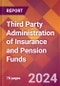 Third Party Administration of Insurance and Pension Funds - 2024 U.S. Market Research Report with Updated Recession Risk Forecasts - Product Image