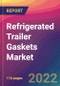 Refrigerated Trailer Gaskets Market Size, Market Share, Application Analysis, Regional Outlook, Growth Trends, Key Players, Competitive Strategies and Forecasts, 2022 To 2030 - Product Image