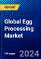 Global Egg Processing Market (2022-2027) by Processing, Product, Application, and Geography, Competitive Analysis and the Impact of Covid-19 with Ansoff Analysis - Product Image