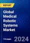 Global Medical Robotic Systems Market (2023-2028) Competitive Analysis, Impact of Covid-19, Ansoff Analysis - Product Thumbnail Image