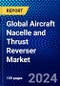 Global Aircraft Nacelle and Thrust Reverser Market (2022-2027) by Material, Component, Engine, End-Users, and Geography, Competitive Analysis and the Impact of Covid-19 with Ansoff Analysis - Product Image