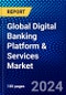 Global Digital Banking Platform & Services Market (2022-2027) by Component, Function, Type, Deployment, and Geography, Competitive Analysis and the Impact of Covid-19 with Ansoff Analysis - Product Image