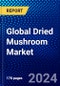 Global Dried Mushroom Market (2023-2028) Competitive Analysis, Impact of Covid-19, Ansoff Analysis - Product Image