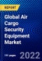 Global Air Cargo Security Equipment Market (2022-2027) by Product Type, Application, and Geography, Competitive Analysis and the Impact of Covid-19 with Ansoff Analysis - Product Thumbnail Image
