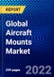 Global Aircraft Mounts Market (2022-2027) by Mount Type , Aircraft Type , Material , End User, Application, and Geography, Competitive Analysis and the Impact of Covid-19 with Ansoff Analysis - Product Image