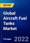 Global Aircraft Fuel Tanks Market (2022-2027) by Type, Platform, Material, End-Users, and Geography, Competitive Analysis and the Impact of Covid-19 with Ansoff Analysis - Product Image