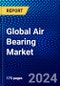 Global Air Bearing Market (2022-2027) by Type, Speed Capacity, Application, End User, and Geography, Competitive Analysis and the Impact of Covid-19 with Ansoff Analysis - Product Image