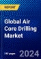 Global Air Core Drilling Market (2022-2027) by Application, End User, and Geography, Competitive Analysis and the Impact of Covid-19 with Ansoff Analysis - Product Image