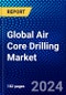 Global Air Core Drilling Market (2023-2028) Competitive Analysis, Impact of Covid-19, Ansoff Analysis - Product Image