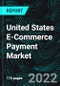 United States E-Commerce Payment Market Forecast 2023-2028, Industry Trends, Share, Growth, Impact of Inflation, Opportunity Company Analysis - Product Image